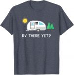 Rv There Yet Camping T-shirt